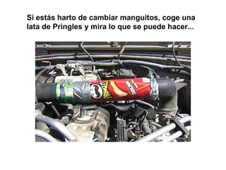 Si estás harto de cambiar manguitos, coge una
lata de Pringles y mira lo que se puede hacer...
 