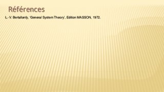 Références
L.-V. Bertallanfy, ‘General System Theory’, Edition MASSON, 1972.
 
