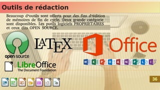 Outils de rédaction
Outils de rédaction
Beaucoup d’outils sont offerts pour des fins d’édition
de mémoires de fin de cycle. Deux grande catégorie
sont disponibles. Les putils logiciels PROPRIETAIRES
et ceux dits OPEN SOURCE.
36
36
 