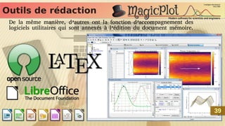 Outils de rédaction
Outils de rédaction
De la même manière, d’autres ont la fonction d’accompagnement des
logiciels utilitaires qui sont annexés à l’édition du document mémoire.
39
39
 