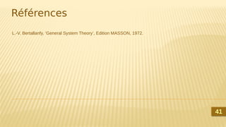 Références
L.-V. Bertallanfy, ‘General System Theory’, Edition MASSON, 1972.
41
41
 