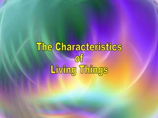 The Characteristics of Living Things 