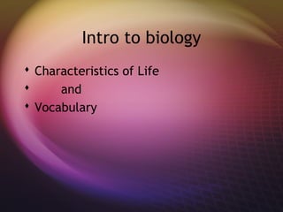 Intro to biology
 Characteristics of Life
     and
 Vocabulary
 