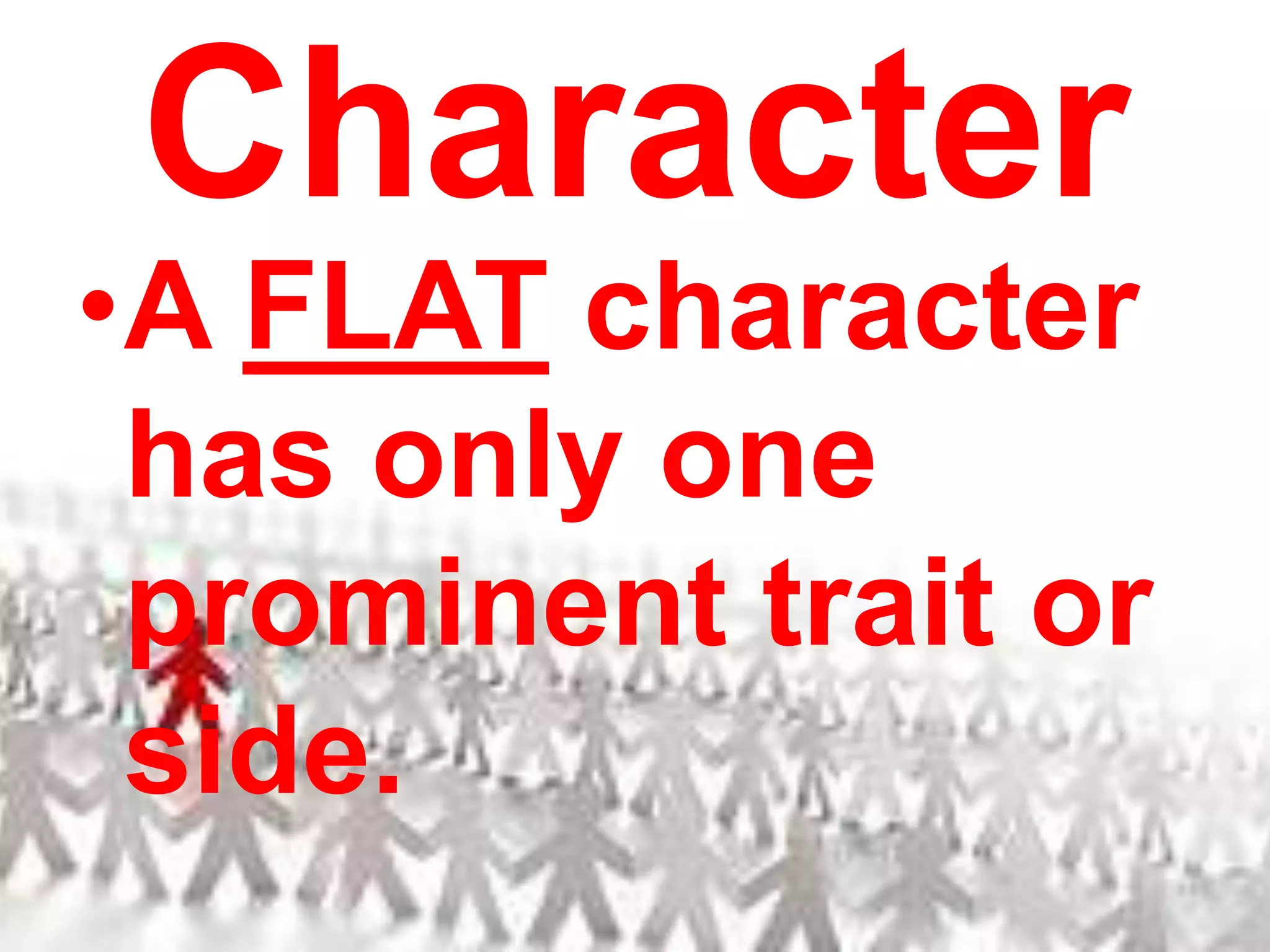 CharacterA FLAT character has only one prominent trait or side.