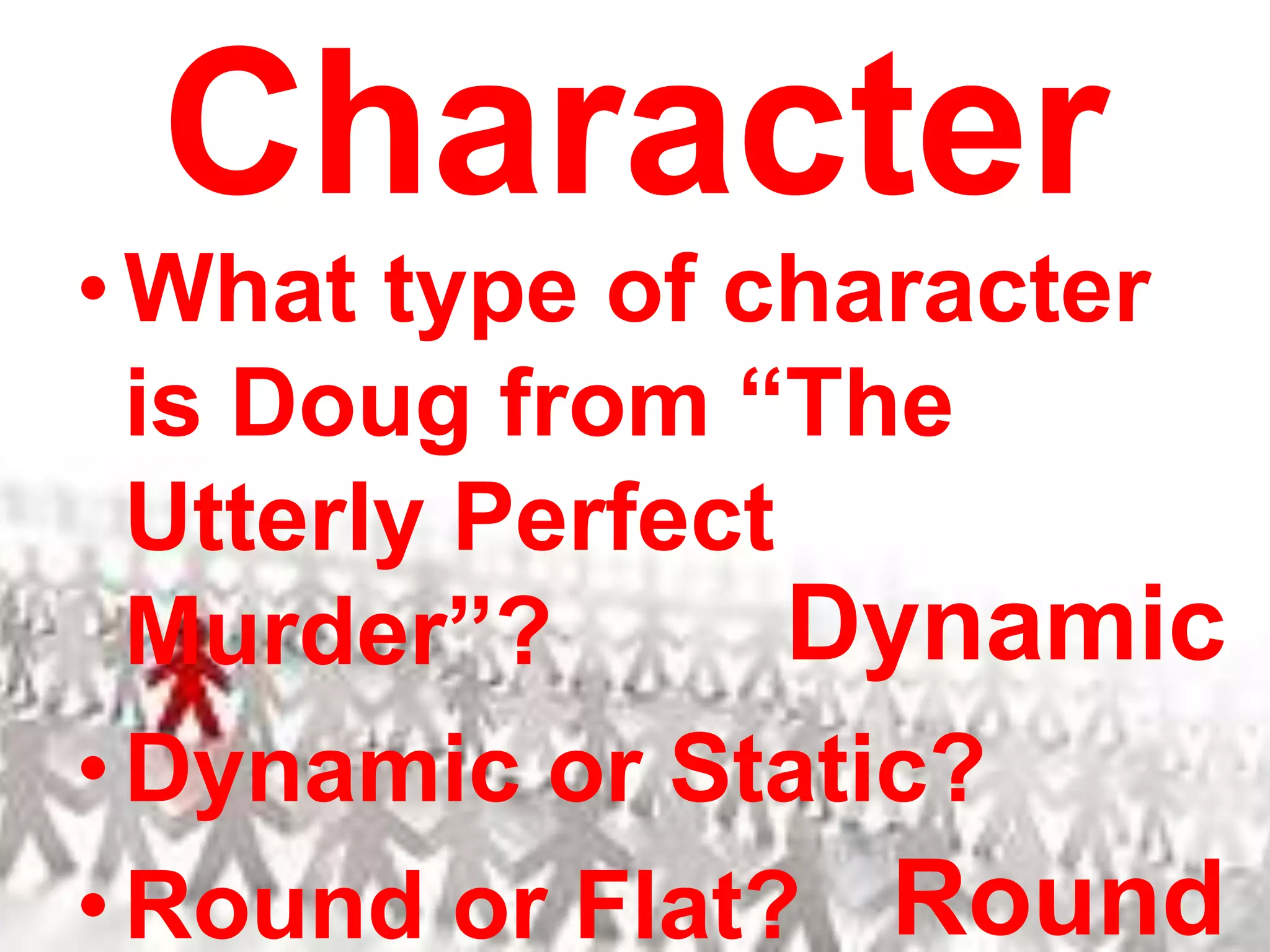 CharacterWhat type of character is Doug from “The Utterly Perfect Murder”?Dynamic or Static?Round or Flat?DynamicRound