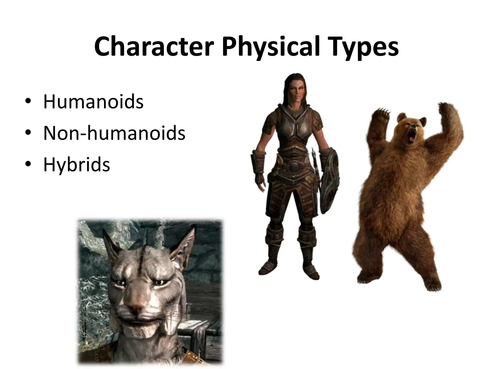 Character Physical Types
• Humanoids
• Non-humanoids
• Hybrids
 