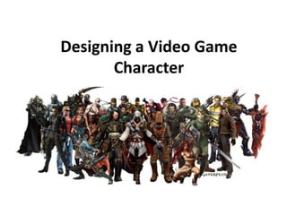 Designing a Video Game
       Character
 
