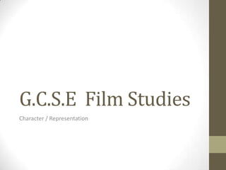 G.C.S.E Film Studies
Character / Representation

 