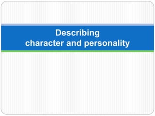 Describing
character and personality
 
