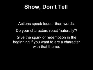 Show, Don’t Tell
Actions speak louder than words.
Do your characters react ‘naturally’?
Give the spark of redemption in th...