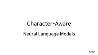 Character-Aware
Neural Language Models
huffon
 