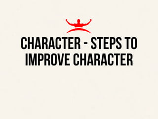 ‹#›
THE TOP 4 EXPECTATIONS OF A TEAM LEADER
CHARACTER - STEPS TO
IMPROVE CHARACTER
 
