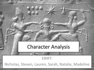 Character Analysis
                      EBIRT:
Nicholas, Steven, Lauren, Sarah, Natalie, Madeline
 