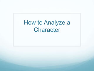 How to Analyze a
Character
 
