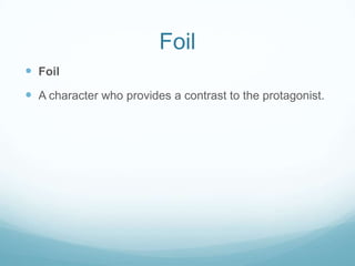 Foil
 Foil
 A character who provides a contrast to the protagonist.
 