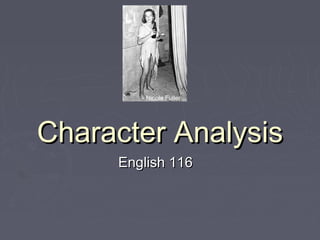 Character AnalysisCharacter Analysis
English 116English 116
Nicola Fuller
 
