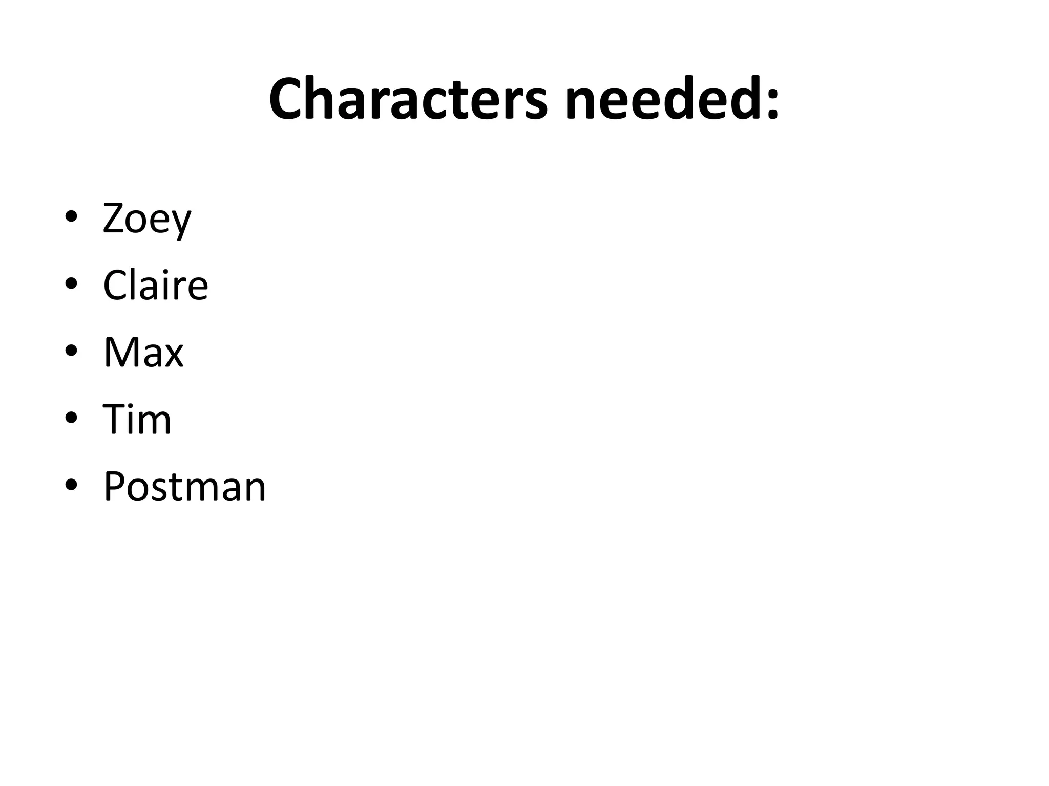 Characters needed:
• Zoey
• Claire
• Max
• Tim
• Postman