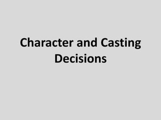 Character and Casting
     Decisions
 