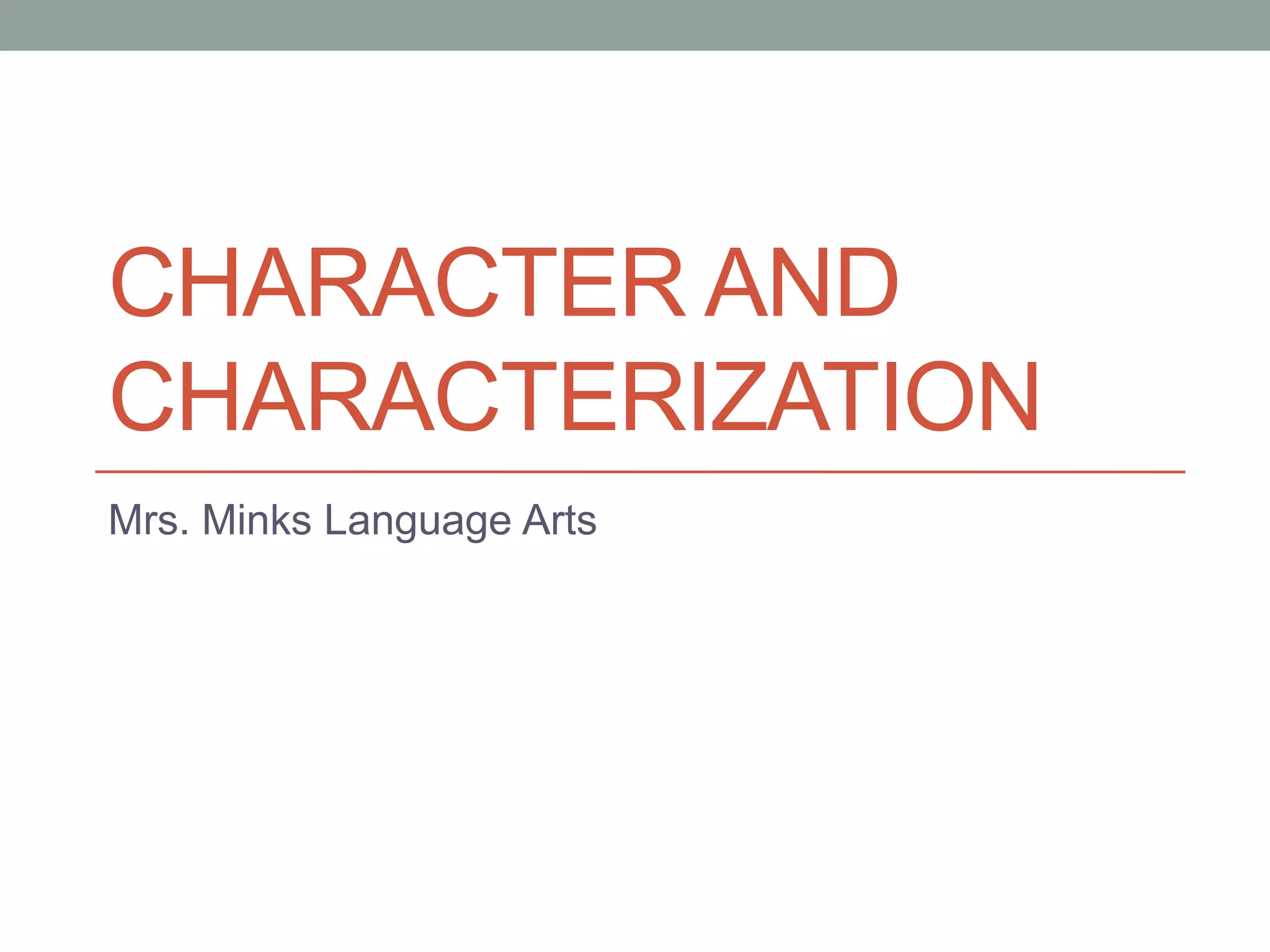 CHARACTER AND
CHARACTERIZATION
Mrs. Minks Language Arts

 