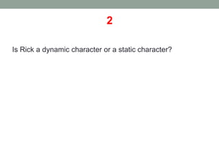 2
Is Rick a dynamic character or a static character?
 