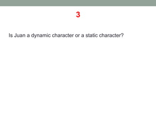 3
Is Juan a dynamic character or a static character?
 