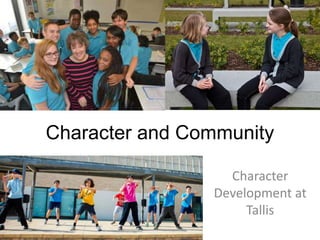 Character and Community
Character
Development at
Tallis
 