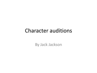 Character auditions
By Jack Jackson

 