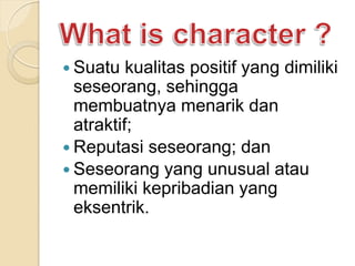  Suatu kualitas positif yang dimiliki
seseorang, sehingga
membuatnya menarik dan
atraktif;
 Reputasi seseorang; dan
 Seseorang yang unusual atau
memiliki kepribadian yang
eksentrik.
 