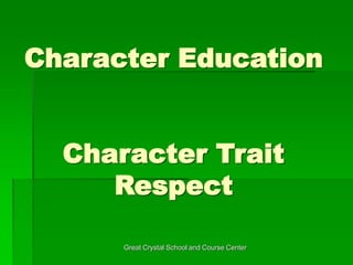 Great Crystal School and Course Center
Character Education
Character Trait
Respect
 