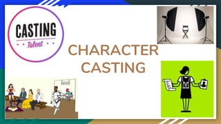 CHARACTER
CASTING
 
