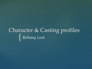 {
Character & Casting profiles
Bethany Lock
 