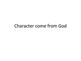 Character come from God 