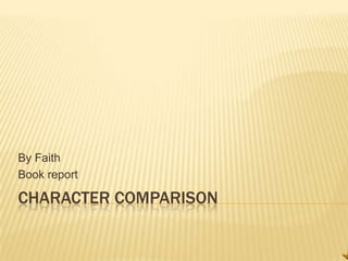 By Faith
Book report

CHARACTER COMPARISON
 