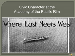 Civic Character at the
Academy of the Pacific Rim
 