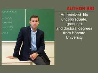 He received his
undergraduate,
graduate
and doctoral degrees
from Harvard
University
 