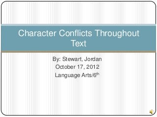 Character Conflicts Throughout
            Text
        By: Stewart, Jordan
         October 17, 2012
         Language Arts/6th
 