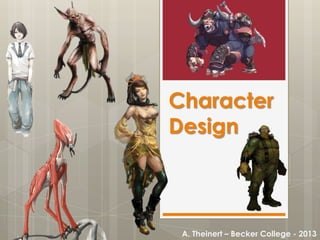 Character
Design
A. Theinert – Becker College - 2013
 