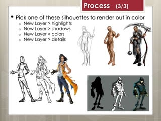 • Pick one of these silhouettes to render out in color
o New Layer > highlights
o New Layer > shadows
o New Layer > colors...