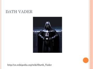 DATH VADER
http://en.wikipedia.org/wiki/Darth_Vader
 