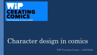Character design in comics
WIP Creating Comics – 16/05/2020
 