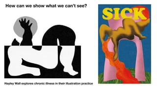 Hayley Wall explores chronic illness in their illustration practice
How can we show what we can’t see?
 