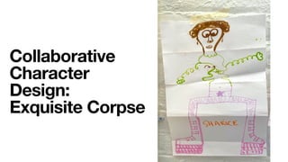 Collaborative
Character
Design:
Exquisite Corpse
 