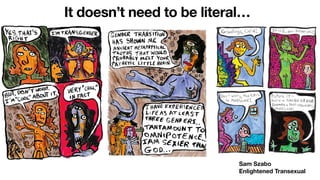 It doesn’t need to be literal…
Sam Szabo
Enlightened Transexual
 