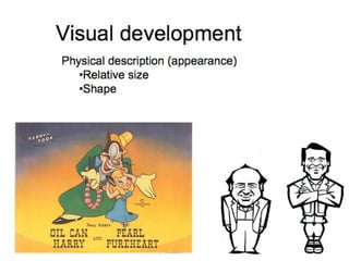 Visual development Physical description (appearance) Relative size  Shape 