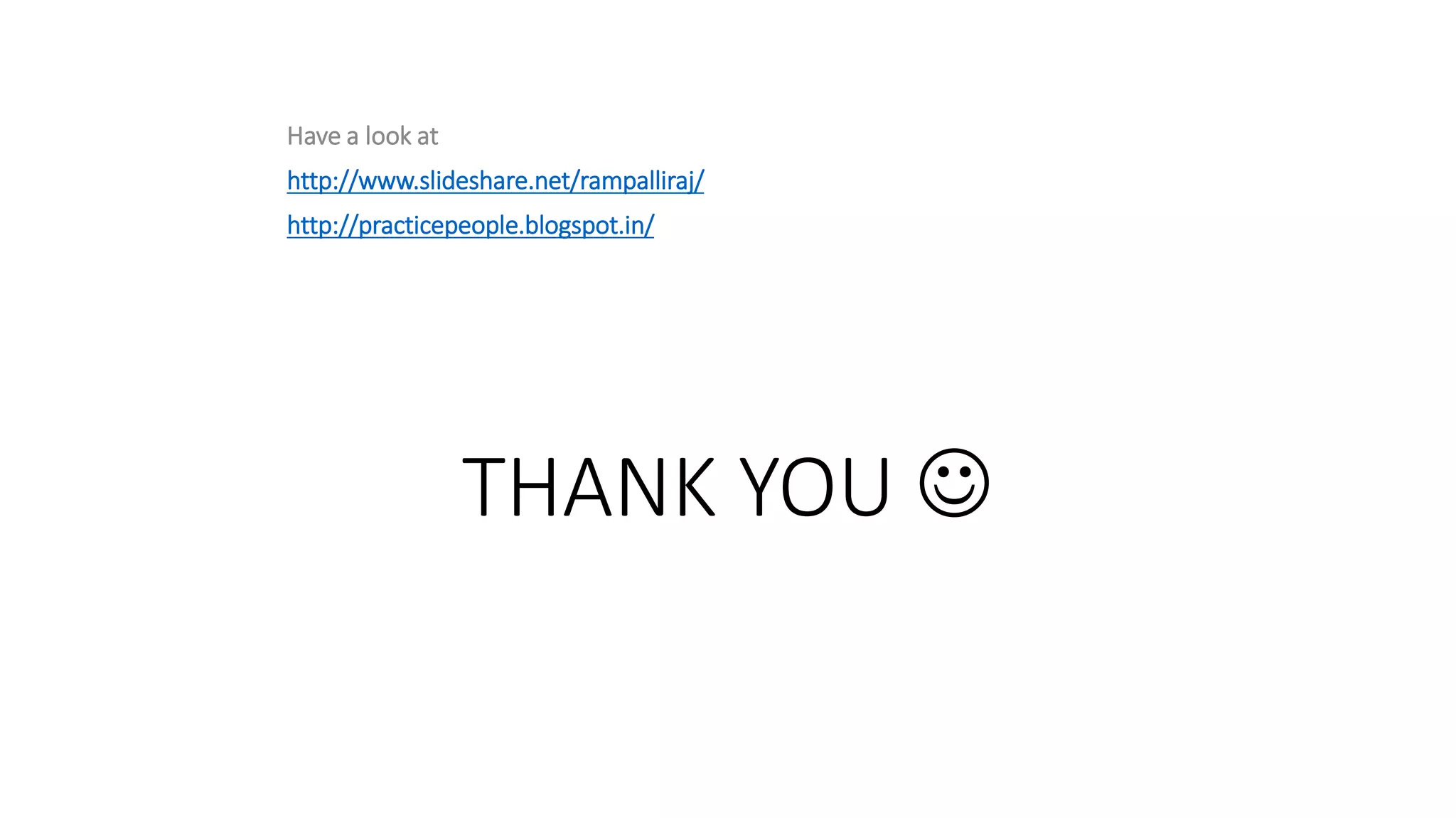 THANK YOU 
Have a look at
http://www.slideshare.net/rampalliraj/
http://practicepeople.blogspot.in/
 