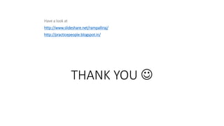 THANK YOU 
Have a look at
http://www.slideshare.net/rampalliraj/
http://practicepeople.blogspot.in/
 