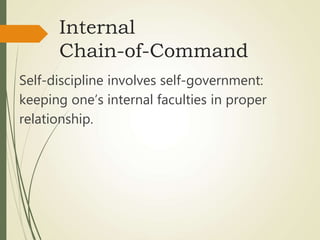 Internal
Chain-of-Command
Self-discipline involves self-government:
keeping one’s internal faculties in proper
relationship.
 