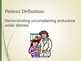 Patient Definition:
Demonstrating uncomplaining endurance
under distress.
 