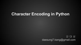 강 대 성
daesung7.kang@gmail.com
Character Encoding in Python
 