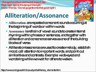 Alliteration/Assonance <ul><li>Alliteration  are repeated consonant sounds occurring at the beginning of words or within w...